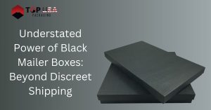 Understated Power of Black Mailer Boxes: Beyond Discreet Shipping