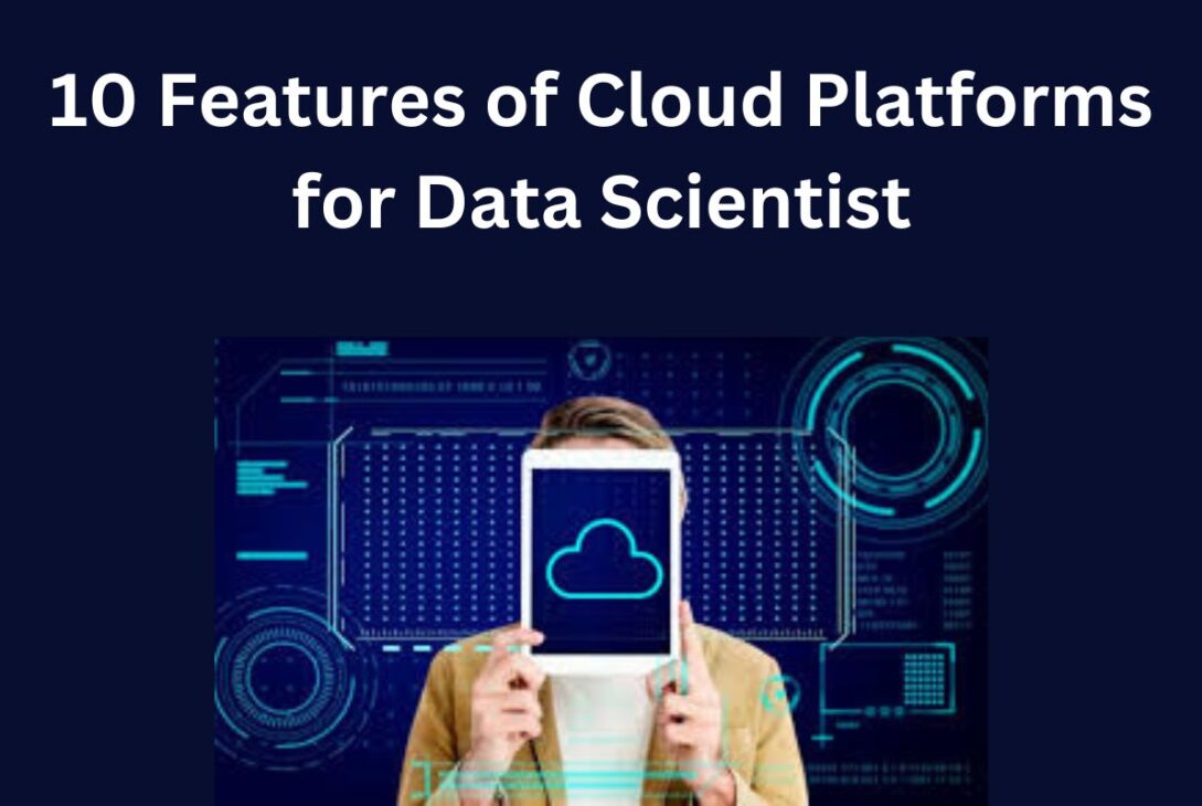 10 Key Features of Cloud Platforms for Data Scientists