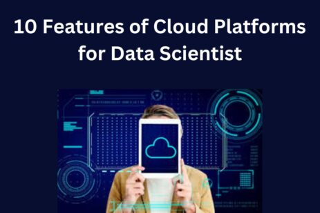 10 Key Features of Cloud Platforms for Data Scientists