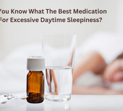 Do You Know What The Best Medication is For Excessive Daytime Sleepiness